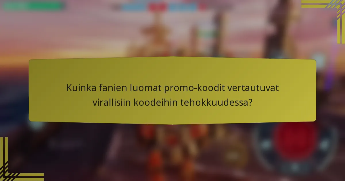 Kuinka fanien luomat promo-koodit vertautuvat virallisiin koodeihin tehokkuudessa?