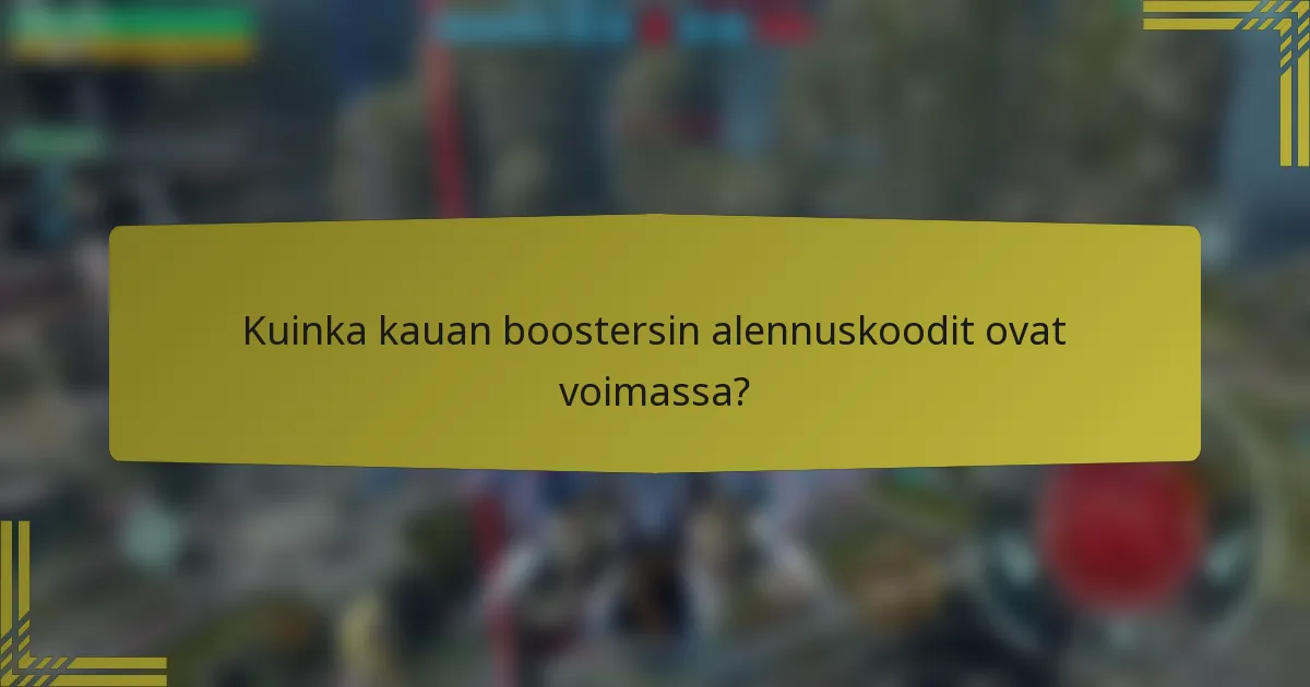 Kuinka kauan boostersin alennuskoodit ovat voimassa?