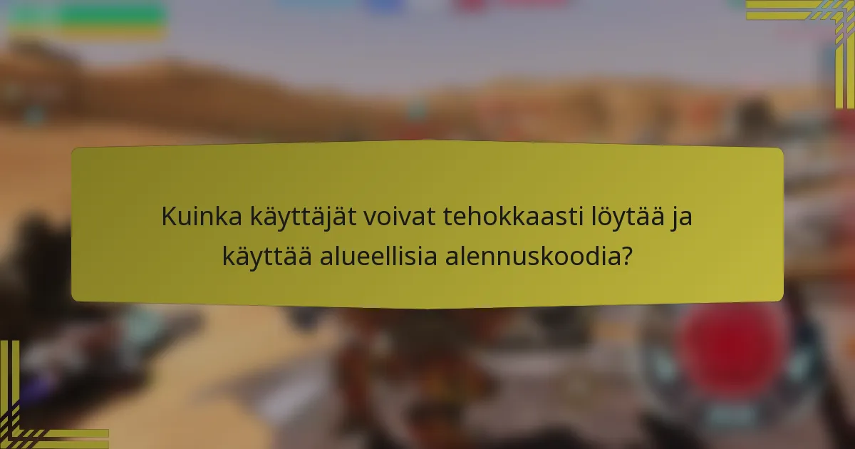 Kuinka käyttäjät voivat tehokkaasti löytää ja käyttää alueellisia alennuskoodia?