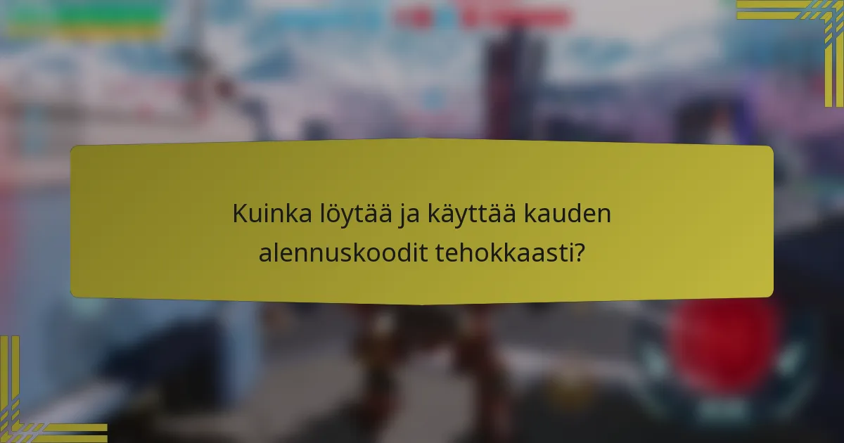 Kuinka löytää ja käyttää kauden alennuskoodit tehokkaasti?