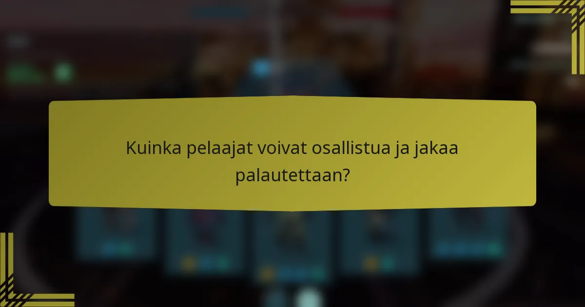 Kuinka pelaajat voivat osallistua ja jakaa palautettaan?