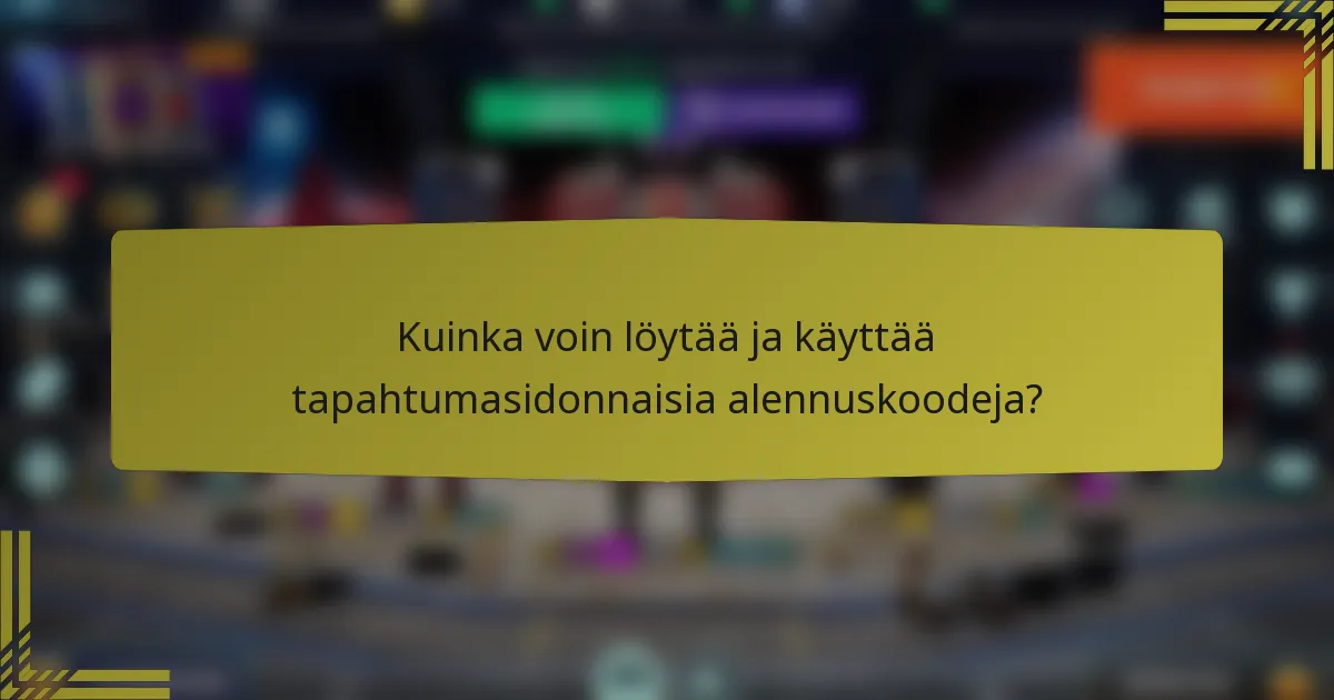 Kuinka voin löytää ja käyttää tapahtumasidonnaisia alennuskoodeja?