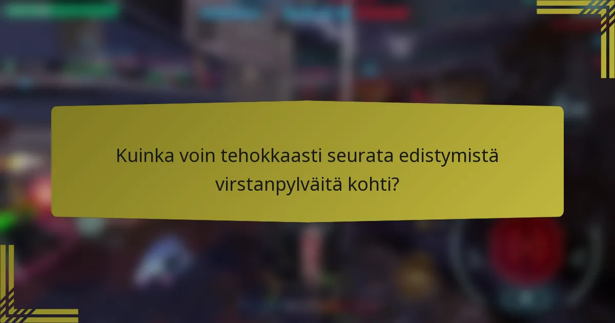 Kuinka voin tehokkaasti seurata edistymistä virstanpylväitä kohti?