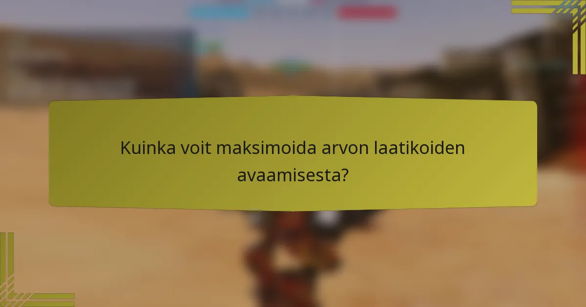 Kuinka voit maksimoida arvon laatikoiden avaamisesta?