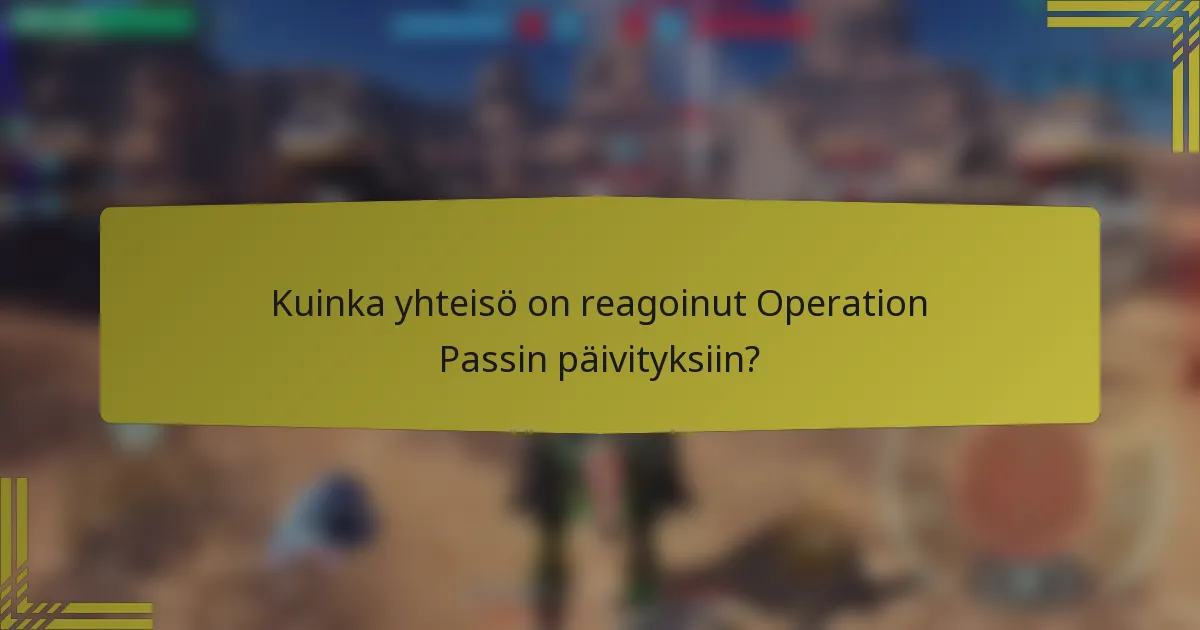 Kuinka yhteisö on reagoinut Operation Passin päivityksiin?