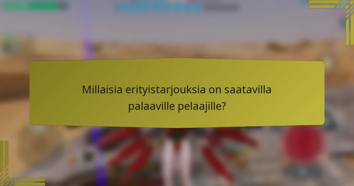 Millaisia erityistarjouksia on saatavilla palaaville pelaajille?