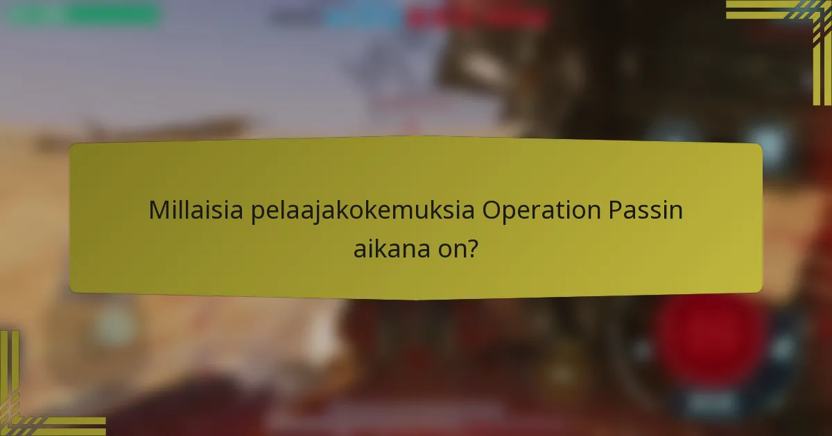 Millaisia pelaajakokemuksia Operation Passin aikana on?