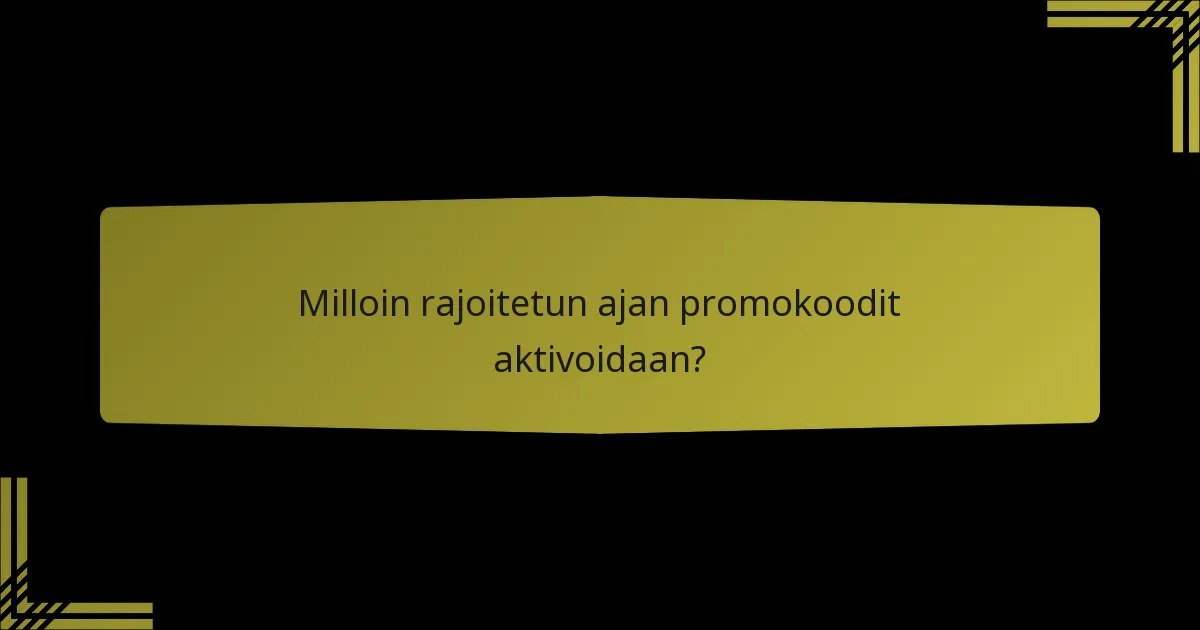 Milloin rajoitetun ajan promokoodit aktivoidaan?