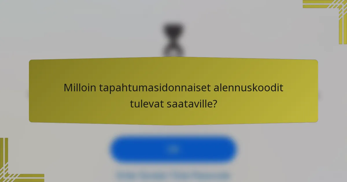 Milloin tapahtumasidonnaiset alennuskoodit tulevat saataville?