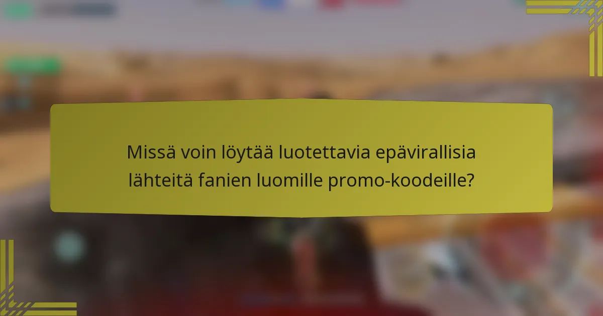 Missä voin löytää luotettavia epävirallisia lähteitä fanien luomille promo-koodeille?