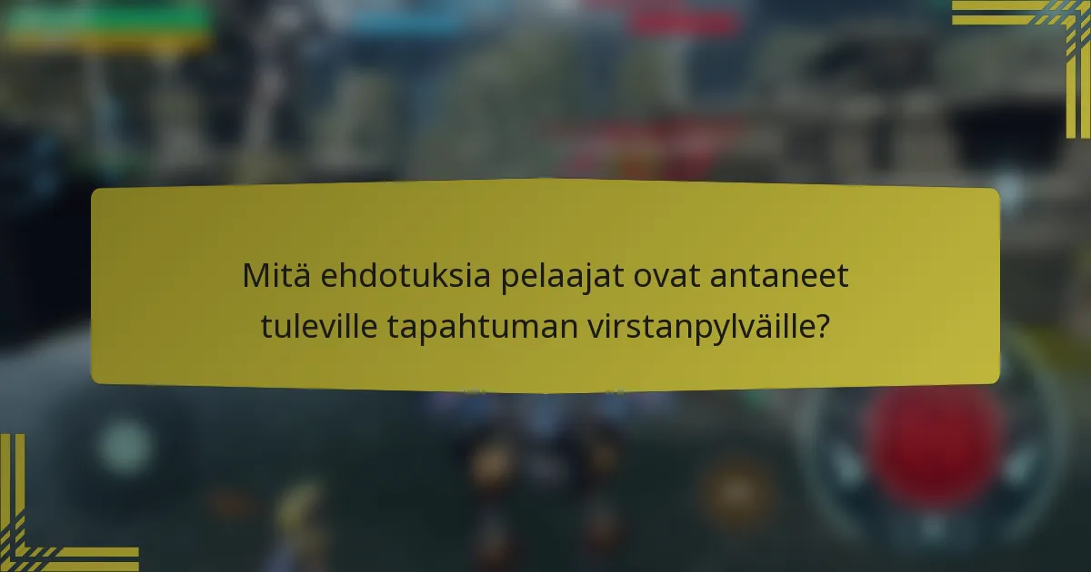 Mitä ehdotuksia pelaajat ovat antaneet tuleville tapahtuman virstanpylväille?