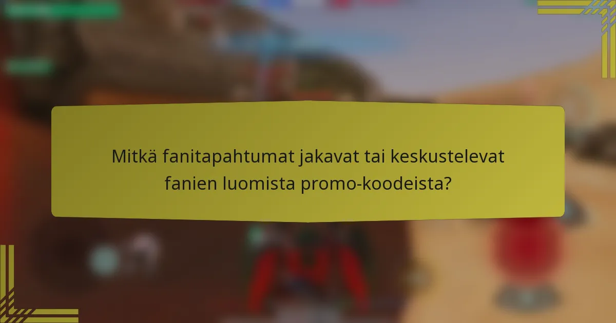 Mitkä fanitapahtumat jakavat tai keskustelevat fanien luomista promo-koodeista?