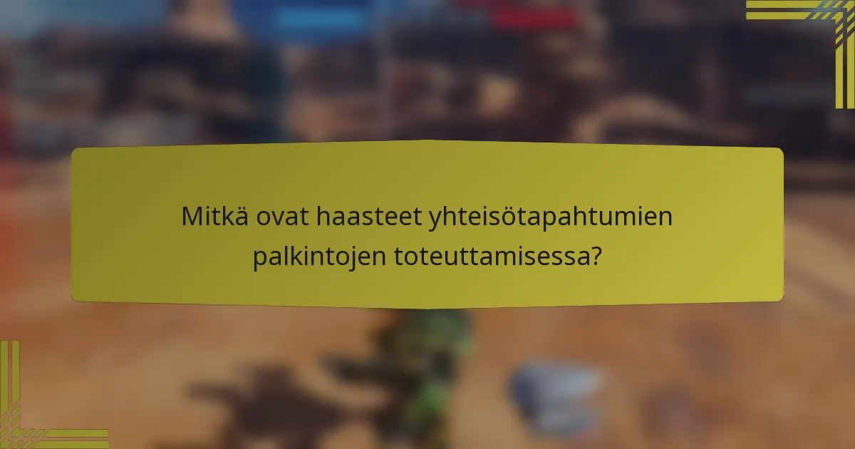 Mitkä ovat haasteet yhteisötapahtumien palkintojen toteuttamisessa?