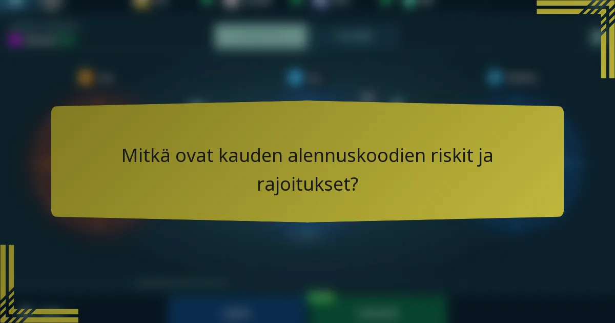 Mitkä ovat kauden alennuskoodien riskit ja rajoitukset?