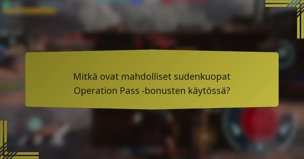 Mitkä ovat mahdolliset sudenkuopat Operation Pass -bonusten käytössä?