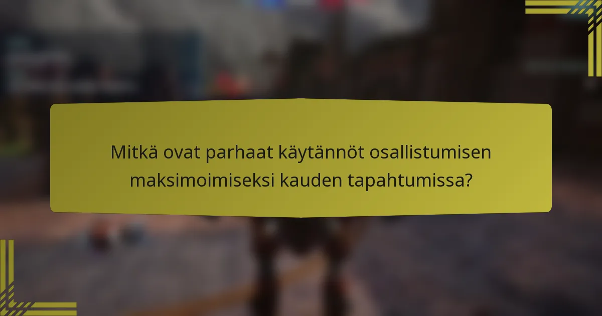 Mitkä ovat parhaat käytännöt osallistumisen maksimoimiseksi kauden tapahtumissa?