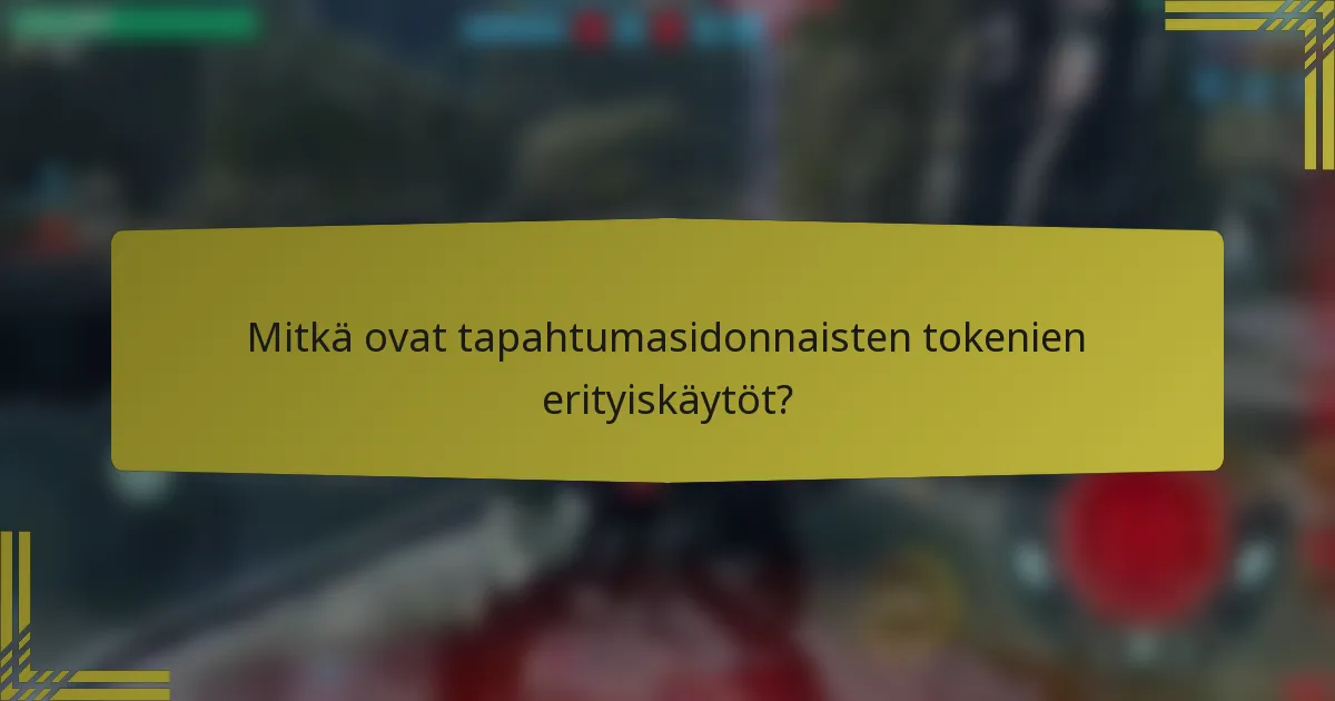 Mitkä ovat tapahtumasidonnaisten tokenien erityiskäytöt?