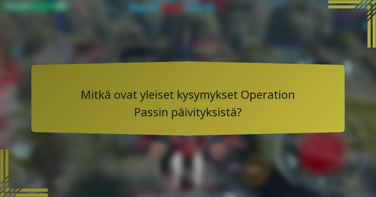 Mitkä ovat yleiset kysymykset Operation Passin päivityksistä?