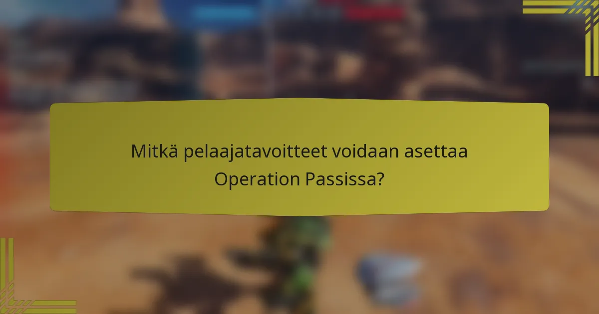 Mitkä pelaajatavoitteet voidaan asettaa Operation Passissa?