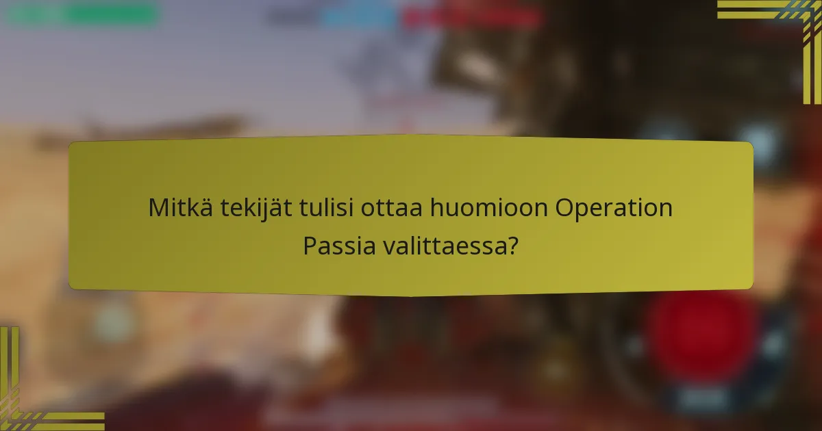 Mitkä tekijät tulisi ottaa huomioon Operation Passia valittaessa?