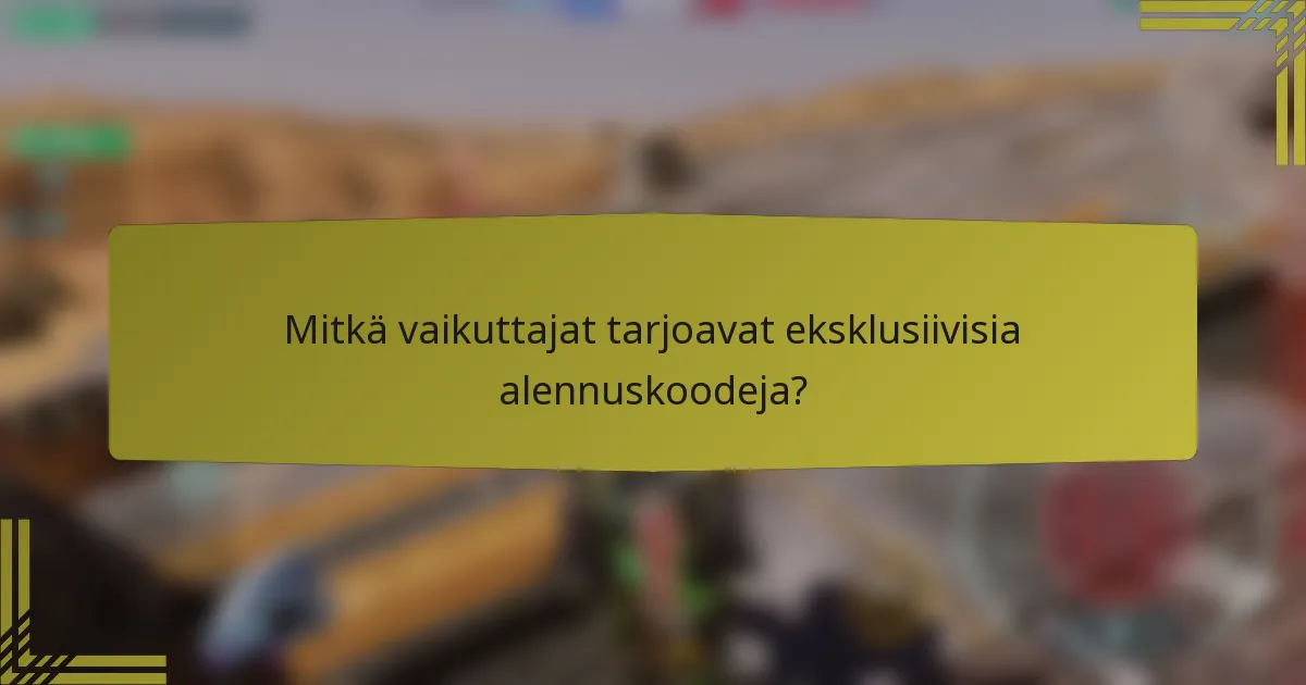 Mitkä vaikuttajat tarjoavat eksklusiivisia alennuskoodeja?