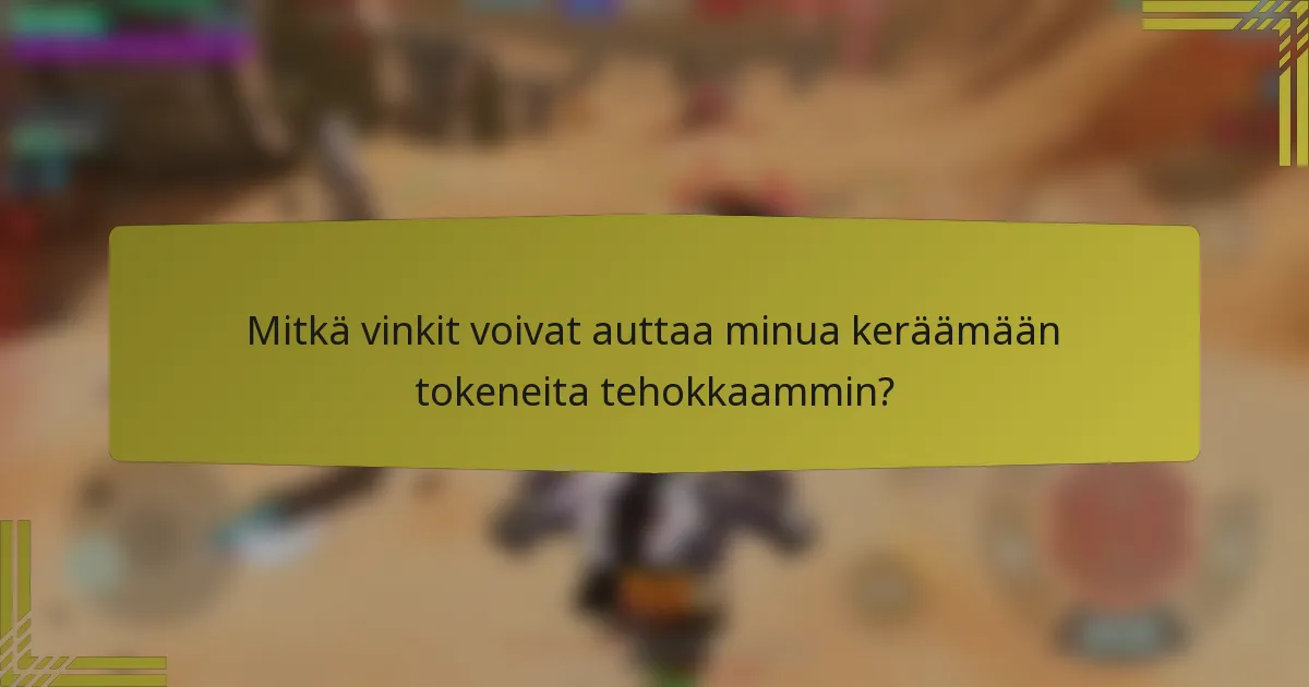Mitkä vinkit voivat auttaa minua keräämään tokeneita tehokkaammin?
