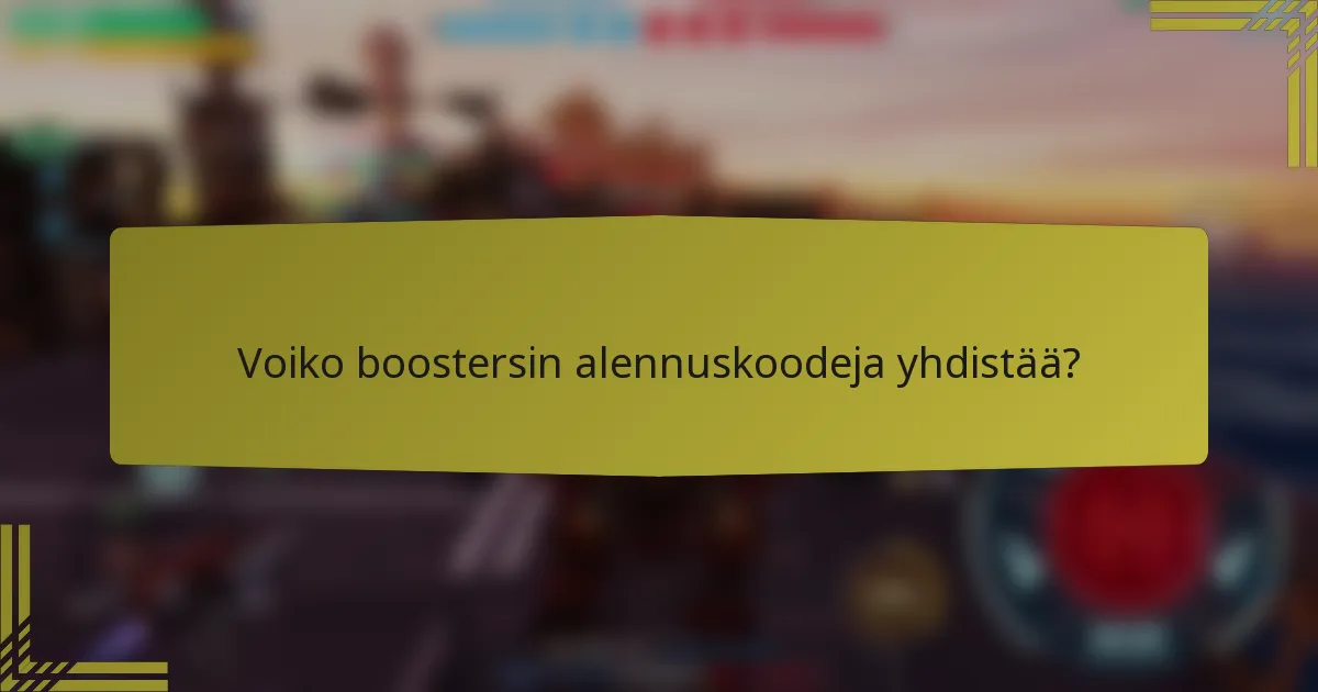 Voiko boostersin alennuskoodeja yhdistää?