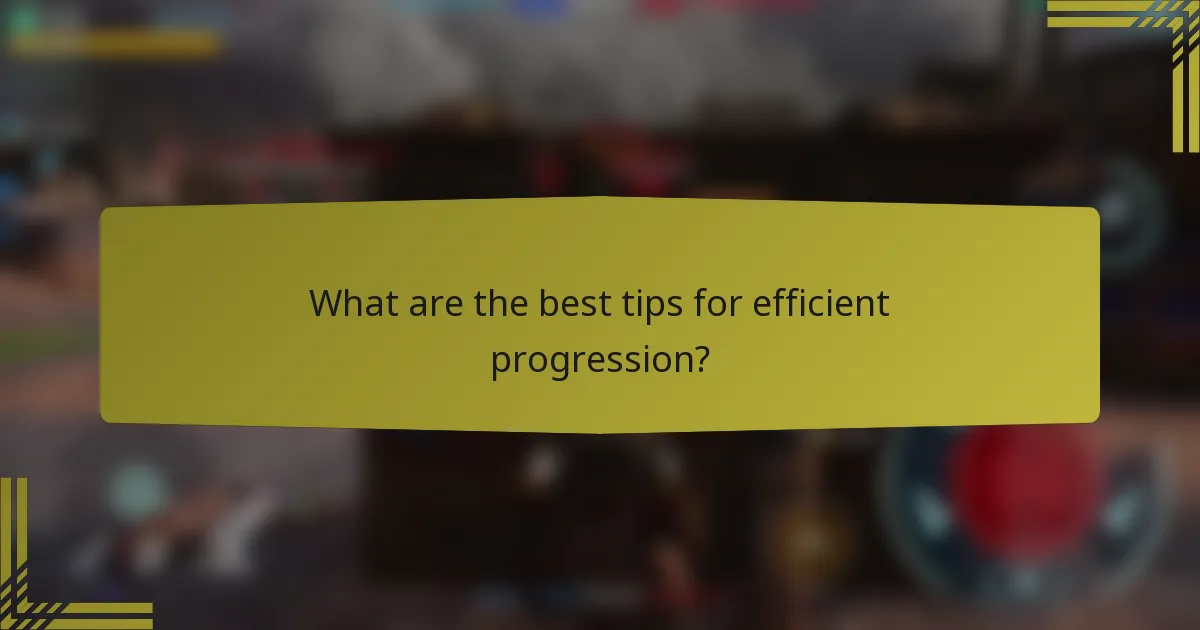 What are the best tips for efficient progression?