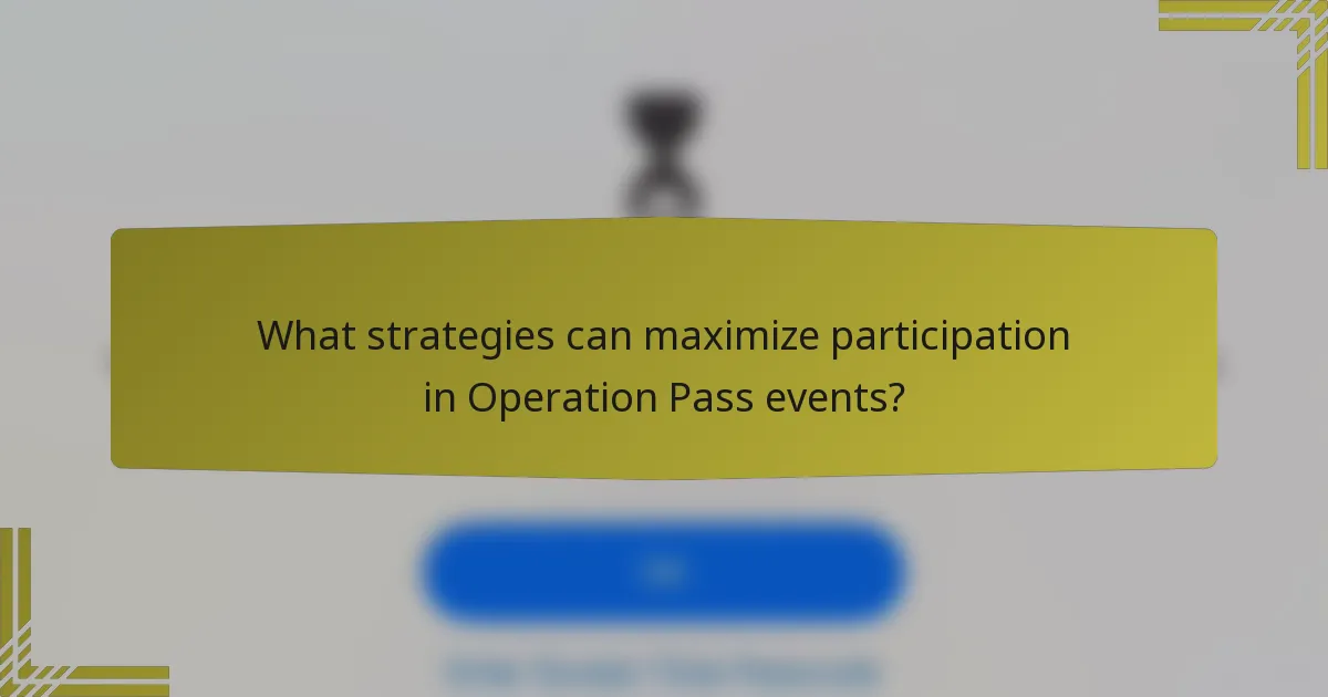 What strategies can maximize participation in Operation Pass events?